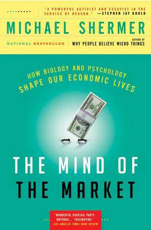 The Mind of the Market: How Biology and Psychology Shape Our Economic Lives de Michael Shermer