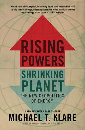 Rising Powers, Shrinking Planet: The New Geopolitics of Energy de Michael T. Klare