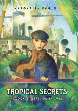 Tropical Secrets: Holocaust Refugees in Cuba de Margarita Engle