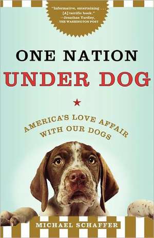 One Nation Under Dog: America's Love Affair with Our Dogs de Michael Schaffer