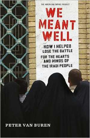 We Meant Well: How I Helped Lose the Battle for the Hearts and Minds of the Iraqi People de Peter Van Buren