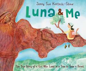 Luna & Me: The True Story of a Girl Who Lived in a Tree to Save a Forest de Jenny Sue Kostecki-Shaw