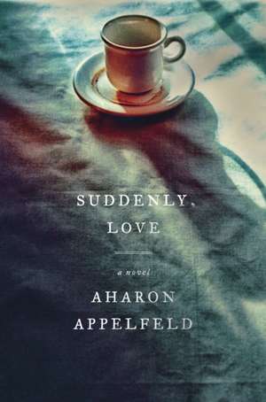 Suddenly, Love de Aharon Appelfeld