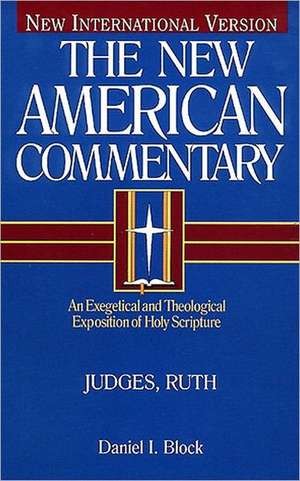 Judges, Ruth: An Exegetical and Theological Exposition of Holy Scripture de Daniel I. Block