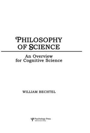 Philosophy of Science: An Overview for Cognitive Science de William Bechtel