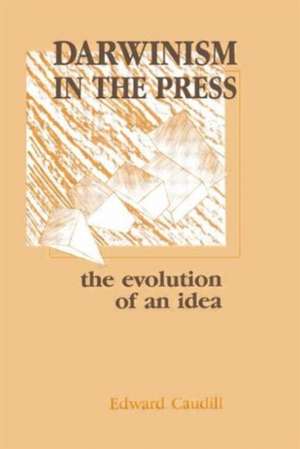 Darwinism in the Press: the Evolution of An Idea de Edward Caudill