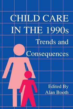 Child Care in the 1990s: Trends and Consequences de Alan Booth