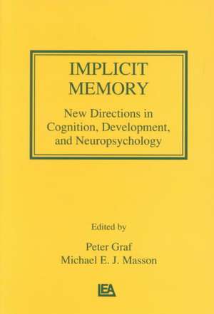 Implicit Memory: New Directions in Cognition, Development, and Neuropsychology de Peter Graf