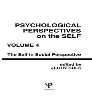 Psychological Perspectives on the Self, Volume 4: the Self in Social Perspective de Jerry Suls