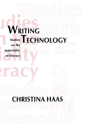 Writing Technology: Studies on the Materiality of Literacy de Christina Haas