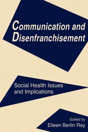 Communication and Disenfranchisement: Social Health Issues and Implications de Eileen Berlin Ray