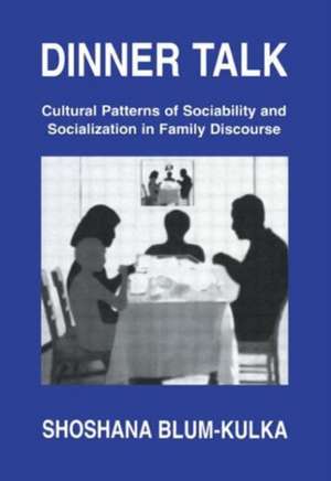 Dinner Talk: Cultural Patterns of Sociability and Socialization in Family Discourse de Shoshana Blum-Kulka