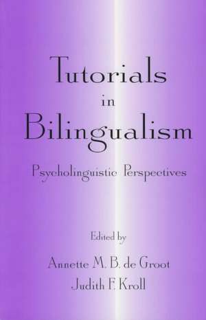 Tutorials in Bilingualism: Psycholinguistic Perspectives de Annette M.B. de Groot