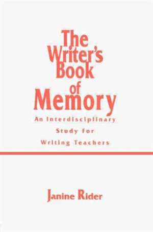 The Writer's Book of Memory: An Interdisciplinary Study for Writing Teachers de Janine Rider