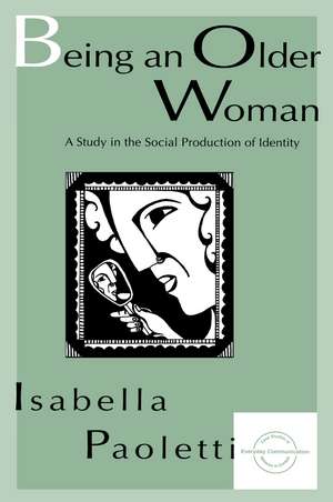 Being An Older Woman: A Study in the Social Production of Identity de Isabella Paoletti