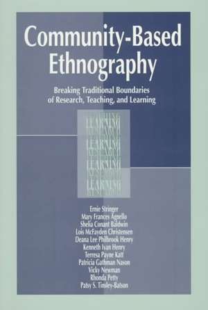 Community-Based Ethnography: Breaking Traditional Boundaries of Research, Teaching, and Learning de Ernest T. Stringer