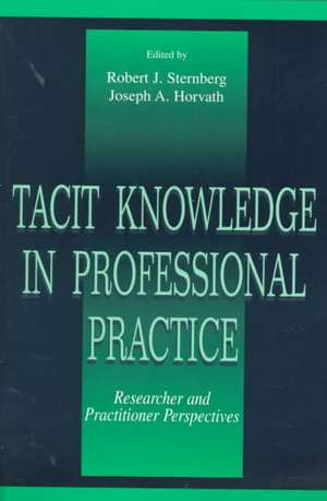 Tacit Knowledge in Professional Practice: Researcher and Practitioner Perspectives de Robert J. Sternberg