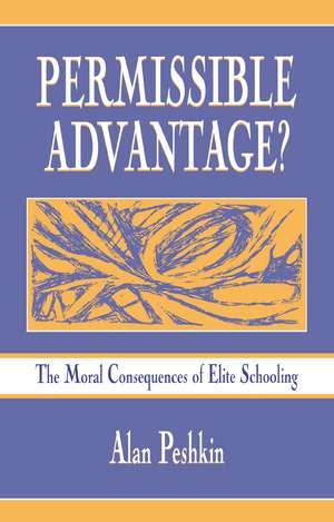 Permissible Advantage?: The Moral Consequences of Elite Schooling de Alan Peshkin