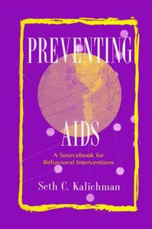 Preventing Aids: A Sourcebook for Behavioral Interventions de Seth C. Kalichman