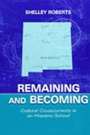 Remaining and Becoming: Cultural Crosscurrents in An Hispano School de Shelley Roberts