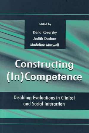 Constructing (in)competence: Disabling Evaluations in Clinical and Social interaction de Dana Kovarsky