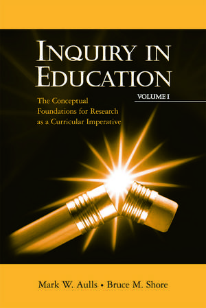 Inquiry in Education, Volume I: The Conceptual Foundations for Research as a Curricular Imperative de Mark W. Aulls