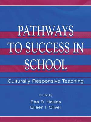 Pathways To Success in School: Culturally Responsive Teaching de Etta R. Hollins