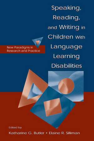 Speaking, Reading, and Writing in Children With Language Learning Disabilities: New Paradigms in Research and Practice de Katharine G. Butler