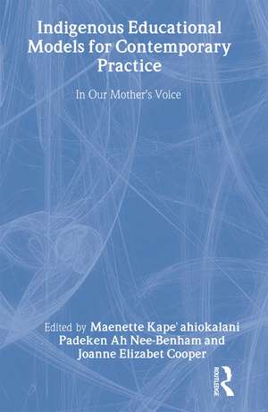 Indigenous Educational Models for Contemporary Practice: In Our Mother's Voice de Maenette K.P. A Benham