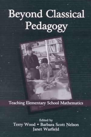 Beyond Classical Pedagogy: Teaching Elementary School Mathematics de Terry Wood