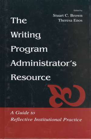 The Writing Program Administrator's Resource: A Guide to Reflective Institutional Practice de Phillip Brown