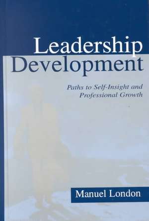 Leadership Development: Paths To Self-insight and Professional Growth de Manuel London