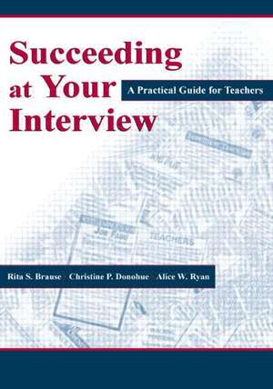 Succeeding at Your Interview: A Practical Guide for Teachers de Rita S. Brause