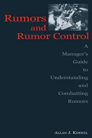 Rumors and Rumor Control: A Manager's Guide to Understanding and Combatting Rumors de Allan J. Kimmel