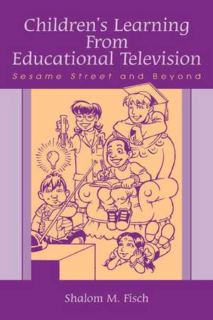 Children's Learning From Educational Television: Sesame Street and Beyond de Shalom M. Fisch