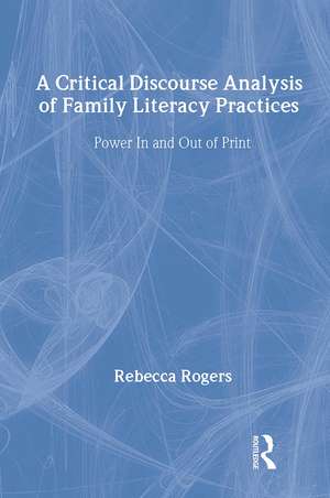 A Critical Discourse Analysis of Family Literacy Practices: Power in and Out of Print de Rebecca Rogers