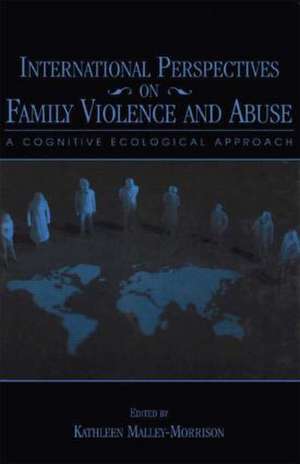 International Perspectives on Family Violence and Abuse: A Cognitive Ecological Approach de Kathleen Malley-Morrison