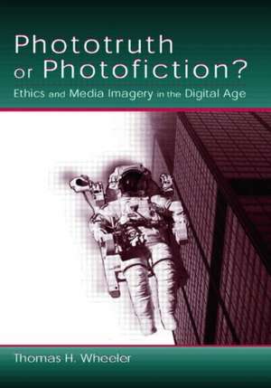 Phototruth Or Photofiction?: Ethics and Media Imagery in the Digital Age de Thomas H. Wheeler