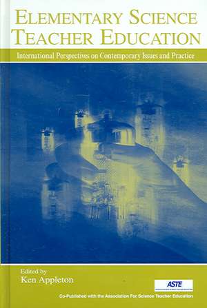 Elementary Science Teacher Education: International Perspectives on Contemporary Issues and Practice de Ken Appleton