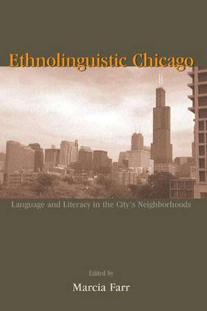 Ethnolinguistic Chicago: Language and Literacy in the City's Neighborhoods de Marcia Farr