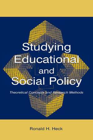 Studying Educational and Social Policy: Theoretical Concepts and Research Methods de Ronald H. Heck