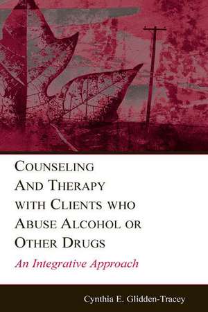 Counseling and Therapy With Clients Who Abuse Alcohol or Other Drugs: An Integrative Approach de Cynthia E. Glidden-Tracey