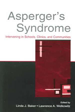 Asperger's Syndrome: Intervening in Schools, Clinics, and Communities de Linda J. Baker