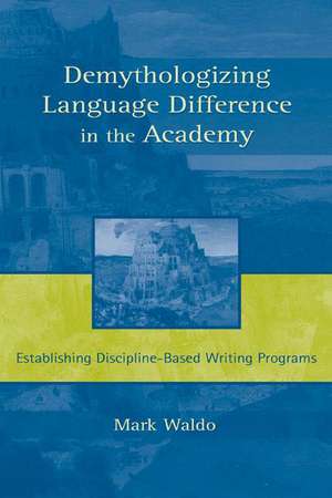 Demythologizing Language Difference in the Academy: Establishing Discipline-Based Writing Programs de Mark Waldo