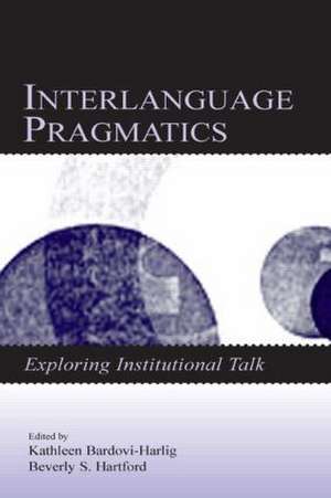 Interlanguage Pragmatics: Exploring Institutional Talk de Kathleen Bardovi-Harlig