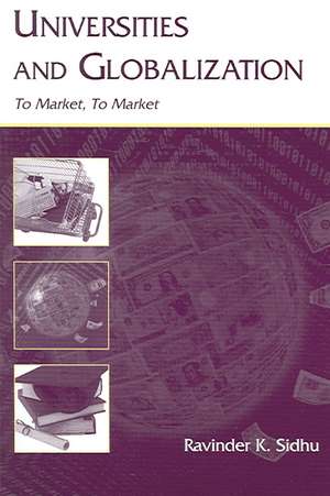 Universities and Globalization: To Market, To Market de Ravinder Kaur Sidhu