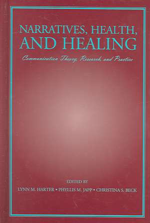 Narratives, Health, and Healing: Communication Theory, Research, and Practice de Harter