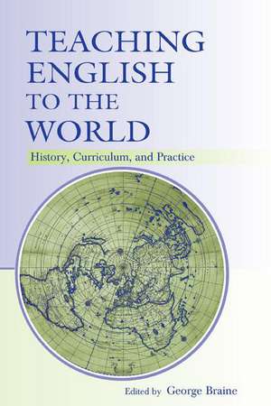 Teaching English to the World: History, Curriculum, and Practice de George Braine