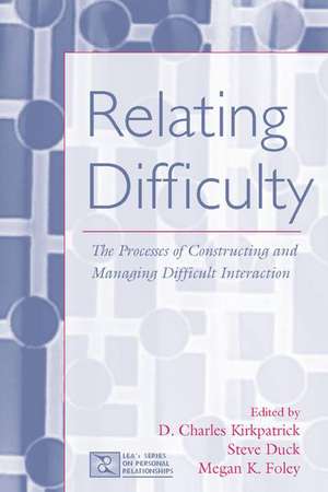 Relating Difficulty: The Processes of Constructing and Managing Difficult Interaction de D. Charles Kirkpatrick