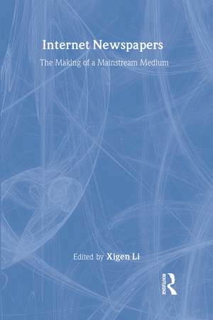 Internet Newspapers: The Making of a Mainstream Medium de Xigen Li
